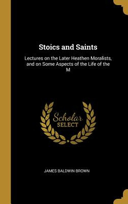 Libro Stoics And Saints: Lectures On The Later Heathen Mo...