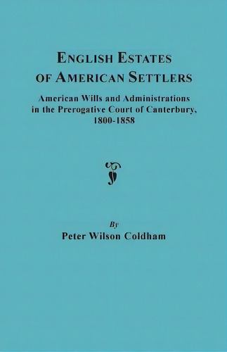 English Estates Of American Settlers. American Wills And Administrations In The Prerogative Court..., De Coldham, Peter Wilson. Editorial Genealogical Pub Co Inc, Tapa Blanda En Inglés