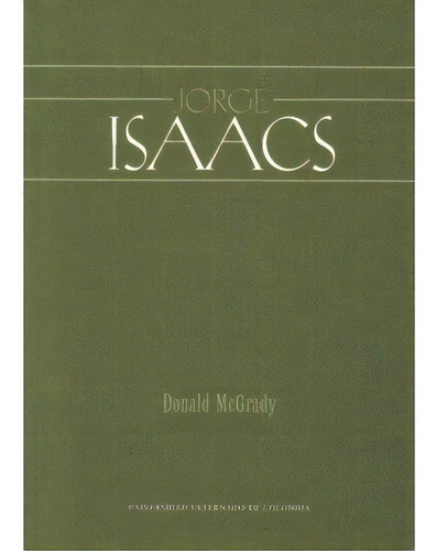 Jorge Isaacs: Jorge Isaacs, de Donald McGrady. Serie 9587100860, vol. 1. Editorial U. Externado de Colombia, tapa blanda, edición 2006 en español, 2006