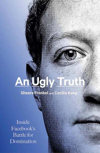 An Ugly Truth: Inside Facebook's Battle For Domination / Fre