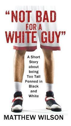 Libro Not Bad For A White Guy : A Short Story About Being...