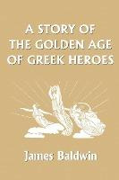 Libro A Story Of The Golden Age Of Greek Heroes - James B...