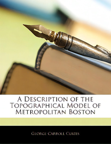 A Description Of The Topographical Model Of Metropolitan Boston, De Curtis, George Carroll., Vol. 1. Editorial Nabu Pr, Tapa Blanda En Inglés