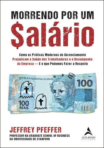 Morrendo por um $alário: como as práticas modernas de gerenciamento prejudicam a saúde dos trabalhadores e o desempenho da empresa - E o que podemos fazer a respeito, de Pfeffer, Jeffrey. Starling Alta Editora E Consultoria  Eireli, capa mole em português, 2019