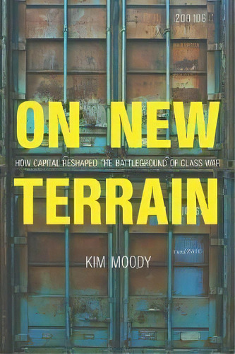 On New Terrain : How Capital Is Reshaping The Battleground Of Class War, De Kim Moody. Editorial Haymarket Books, Tapa Blanda En Inglés