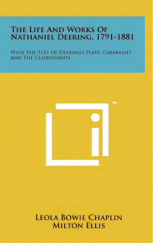The Life And Works Of Nathaniel Deering, 1791-1881: With The Text Of Deering's Plays, Carabasset ..., De Chaplin, Leola Bowie. Editorial Literary Licensing Llc, Tapa Dura En Inglés