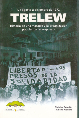 Trelew De Agosto A Diciembre De 1972, De Alderete Petralito. Editorial Nuestra América, Tapa Blanda En Español, 2007