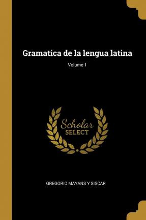 Libro Gramatica De La Lengua Latina; Volume 1 - Gregorio ...