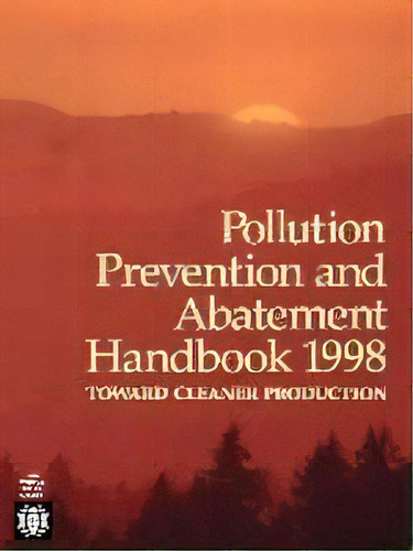 Pollution Prevention And Abatement Handbook 1998 : Toward Cleaner Production, De Aa.vv.. Editorial World Bank Publications, Tapa Blanda En Inglés