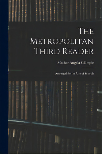 The Metropolitan Third Reader: Arranged For The Use Of Schools, De Gillespie, Angela Mother. Editorial Legare Street Pr, Tapa Blanda En Inglés