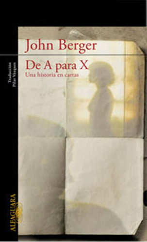 De A Para X Una Historia En Cartas - Berger,john