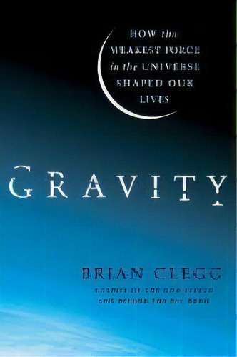 Gravity : How The Weakest Force In The Universe Shaped Our Lives, De Brian Clegg. Editorial St Martin's Press, Tapa Dura En Inglés