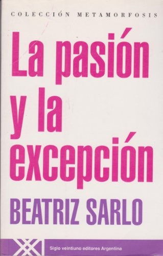 La Pasion Y La Excepcion - Sarlo, Beatriz