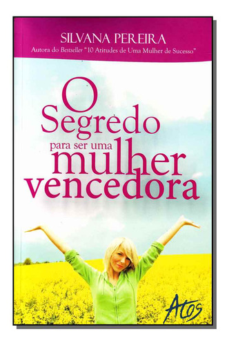Livro O Segredo Para Ser Uma Mulher Vencedora, De Pereira, Silvana. Atos Editora, Capa Mole, Edição 1 Em Português, 2008