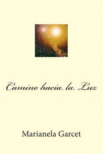 Camino Hacia La Luz, De Marianela Garcet. Editorial Createspace Independent Publishing Platform, Tapa Blanda En Español