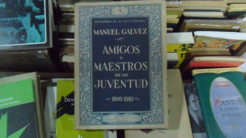 Manuel Gálvez. Amigos Y Maestro De Mi Juventud. 1944