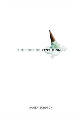 Libro The Uses Of Pessimism - Roger Scruton