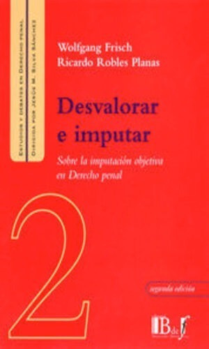 Desvalorar E Imputar: Sobre La Imputación Objetiva En Derecho Penal, De Frisch, Wolfgang / Robles Planas, Ricardo. Editorial B De F / Euros Editores, Tapa Blanda, Edición 2° Edición En Español, 2006