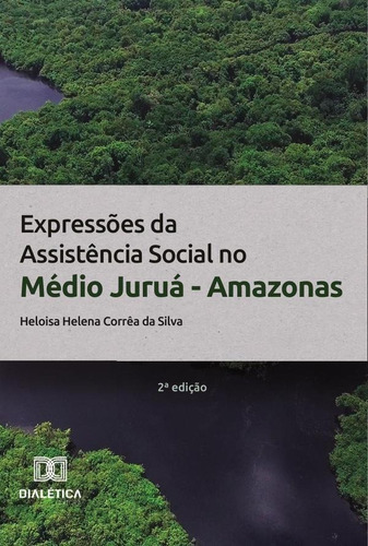 Expressões Da Assistência Social No Médio Juruá - Amazonas, De Heloisa Helena Corrêa Da Silva. Editorial Dialética, Tapa Blanda En Portugués, 2022