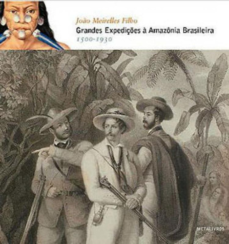 Grandes Expediçoes A Amazonia Brasileira - 1500-1930, De Meirelles Filho, João. Editora Metalivros - Wmf, Capa Mole, Edição 1ª Edição - 2010 Em Português