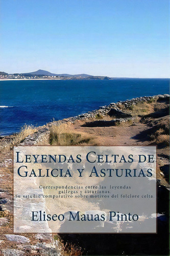 Leyendas Celtas De Galicia Y Asturias, De Eliseo Mauas Pinto. Editorial Createspace Independent Publishing Platform, Tapa Blanda En Español