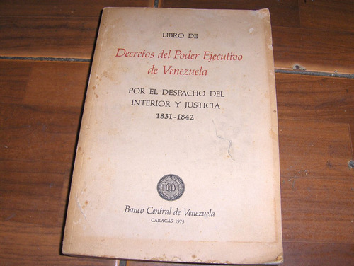 Decretos Del Poder Ejecutivo De Venezuela 1831-1842 Bcv
