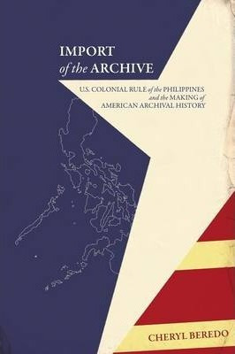 Libro Import Of The Archive : U.s. Colonial Rule Of The P...