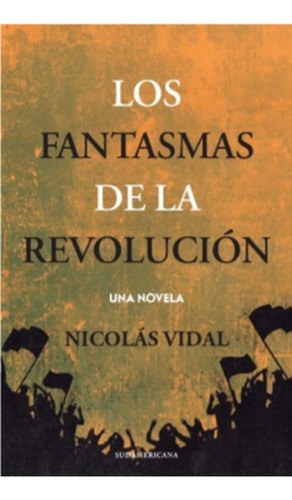 Los Fantasmas De La Revolucion: Los Fantasmas De La Revolucion, De Nicolas Vidal. Editorial Sudamericana, Tapa Blanda En Castellano