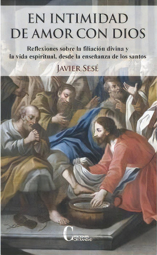En Intimidad De Amor Con Dios: Reflexiones Sobre La Filiación Divina Y La Vida Espiritual, Desde La Enseñanza De Los Santos, De Sese, Javier., Vol. 1. Editorial Cristiandad Editorial,