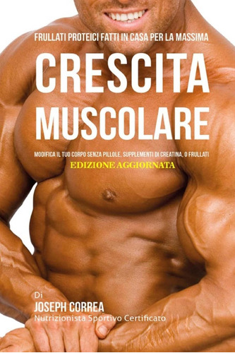 Libro: Frullati Proteici Fatti In Casa Per La Massima Cresci