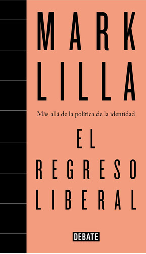 El Regreso Liberal: Más allá de la política de la identidad, de Lilla, Mark. Serie Debate Editorial Debate, tapa blanda en español, 2018