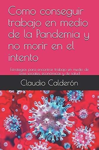 o Conseguir Trabajo En Medio De La Pandemia Y No, de Calderón, Clau. Editorial Independently Published en español