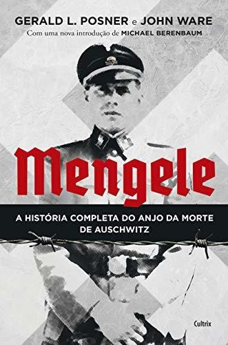 Mengele: A História Completa Do Anjo Da Morte De Auschwitz