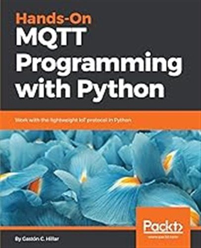 Hands-on Mqtt Programming With Python: Work With The Lightwe