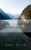 Comprar Como Callar Su Mente: Relajese Y Silencie La Voz De Su Mente