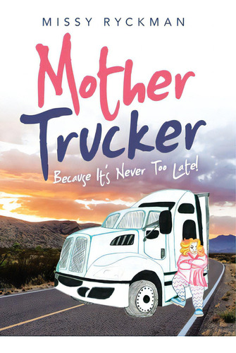 Mother Trucker: Because It's Never Too Late!, De Ryckman, Missy. Editorial Authorhouse, Tapa Dura En Inglés