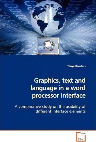 Graphics, Text And Language In A Word Processor Interface, De Tanya Beelders. Editorial Vdm Verlag, Tapa Blanda En Inglés