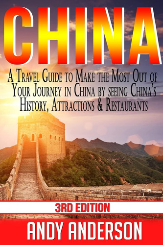 Livro: China: A Travel Guide To Make The Most Out Of Your Journey In China By Seeing Chinas History, Attractions & Restaurants