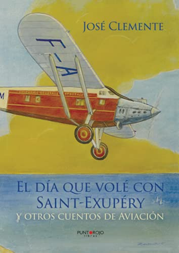 El Dia Que Vole Con Saint-exupery Y Otros Cuentos De Aviacio