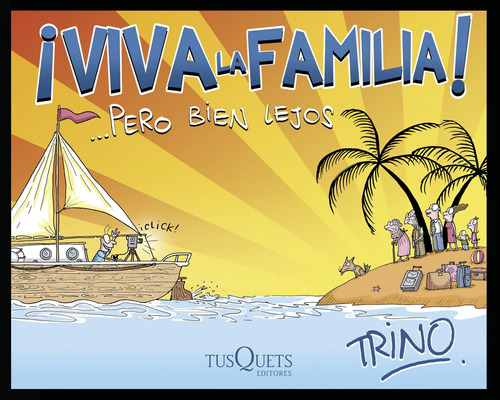 ¡Viva la familia! ... Pero bien lejos, de Trino. Serie Cómics Editorial Tusquets México, tapa blanda en español, 2013