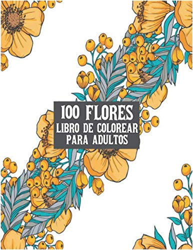 Libro De Colorear Adultos Flores: Hermosas 100 Flores Diseño