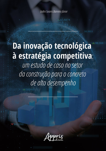 Da inovação tecnológica à estratégia competitiva: um estudo de caso no setor da construção para o concreto de alto desempenho, de Barreiro Júnior, Izidro Soares. Appris Editora e Livraria Eireli - ME, capa mole em português, 2021