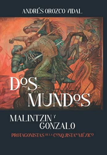 Dos Mundos: Protagonistas De La Conquista De Mexico (spanish