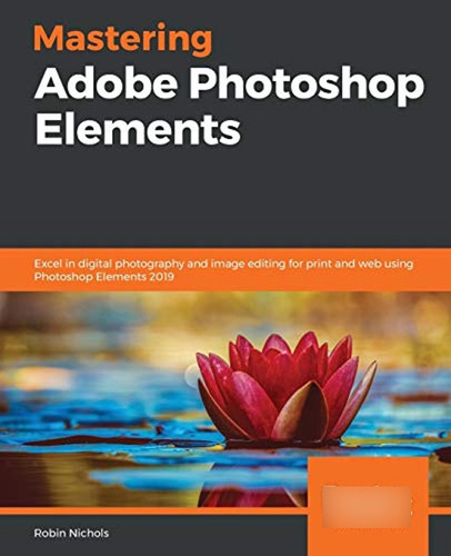 Mastering Adobe Photoshop Elements: Excel In Digital Photogr