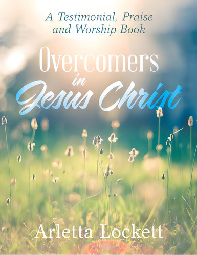 Overcomers In Jesus Christ: A Testimonial, Praise And Worship Book, De Lockett, Arletta. Editorial Xlibris Us, Tapa Blanda En Inglés