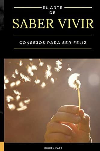 Libro: El Arte De Saber Vivir: Consejos Para Ser Feliz