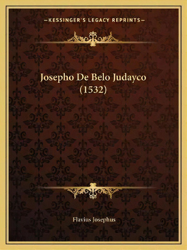 Josepho De Belo Judayco (1532), De Flavius Josephus. Kessinger's Legacy Reprints, Vol. 1., Tapa Blanda En Español