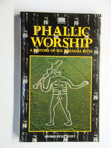 Phallic Worship A History Of Sex And Sexual Rites