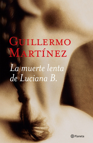 La Muerte Lenta De Luciana B. Guillermo Martinez. Planeta