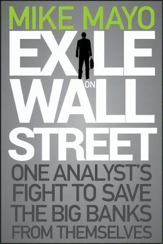 Exile On Wall Street : One Analyst's Fight To Save The Big Banks From Themselves, De Mike Mayo. Editorial John Wiley & Sons Inc, Tapa Dura En Inglés